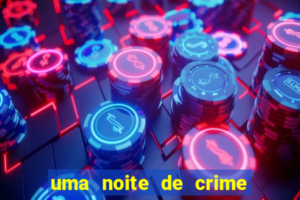 uma noite de crime dublado drive