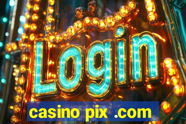 casino pix .com