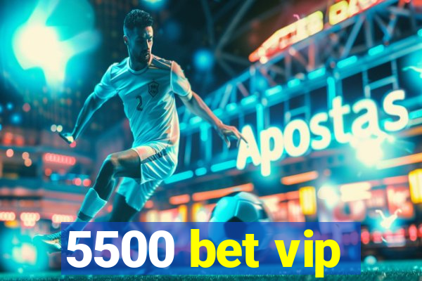 5500 bet vip