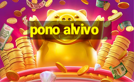 pono alvivo