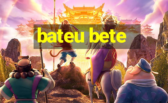 bateu bete