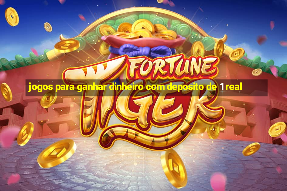 jogos para ganhar dinheiro com deposito de 1 real