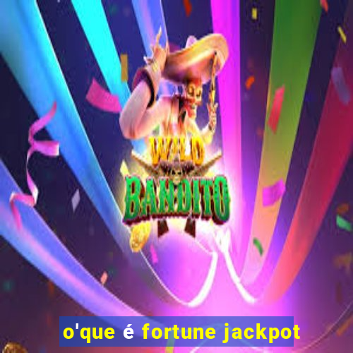 o'que é fortune jackpot