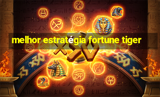 melhor estratégia fortune tiger