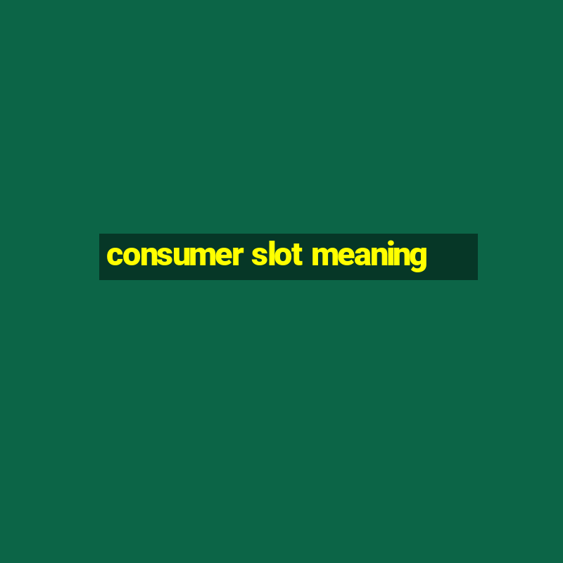 consumer slot meaning