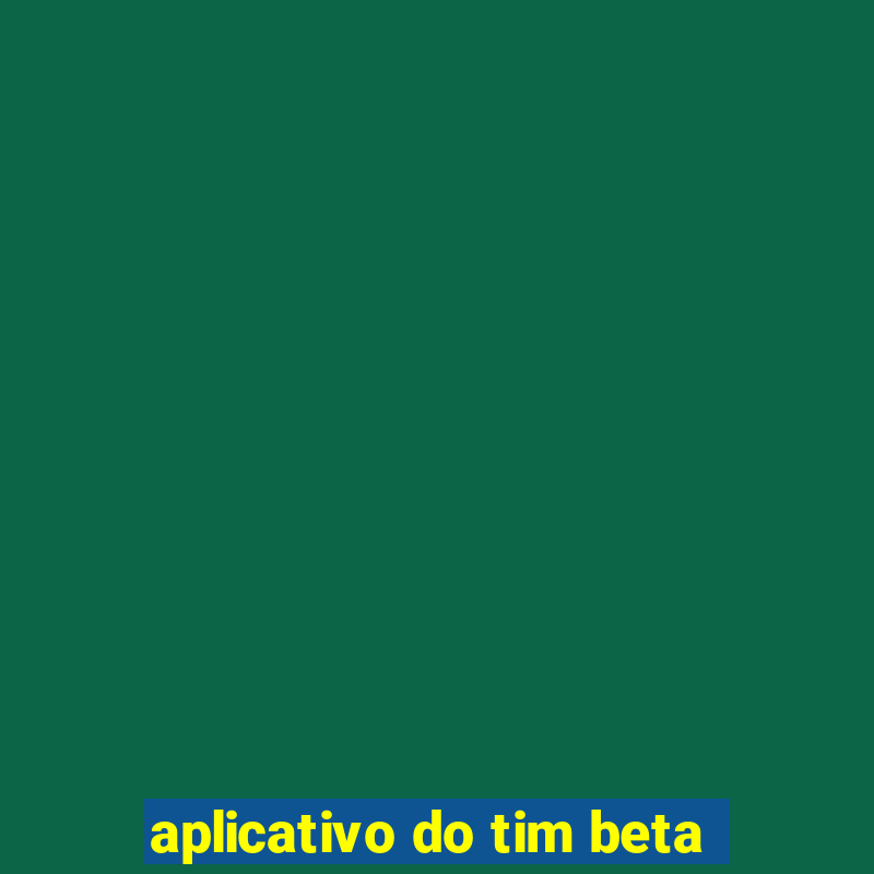 aplicativo do tim beta