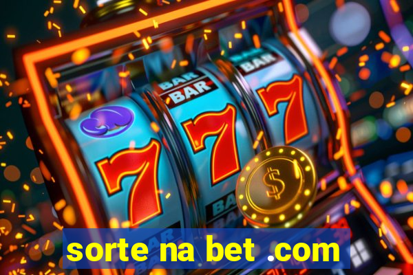 sorte na bet .com