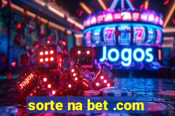 sorte na bet .com