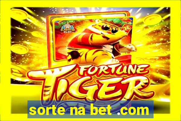 sorte na bet .com