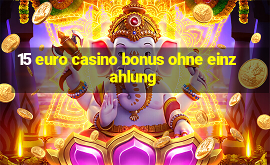 15 euro casino bonus ohne einzahlung