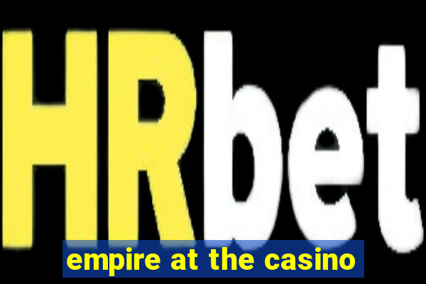 empire at the casino