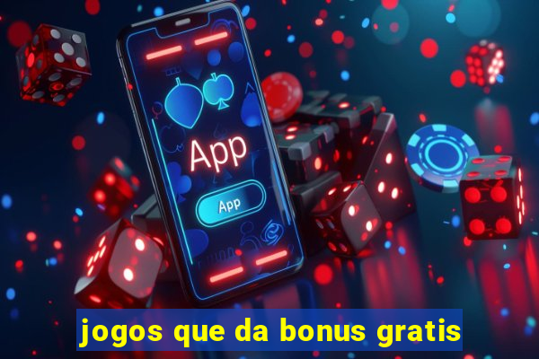 jogos que da bonus gratis