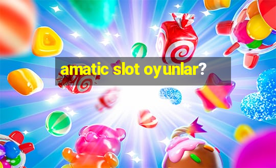 amatic slot oyunlar?