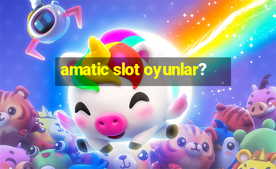 amatic slot oyunlar?