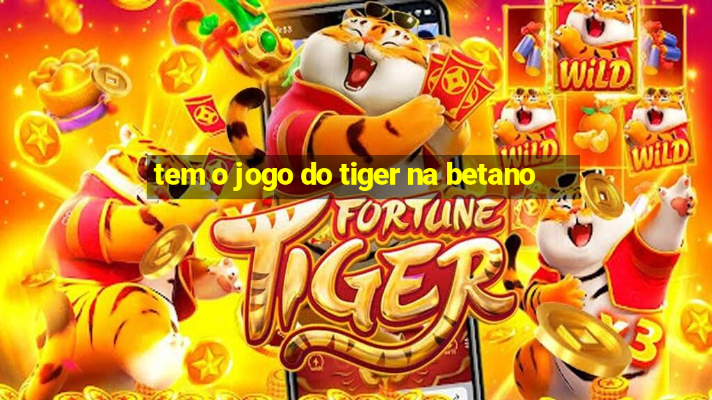 tem o jogo do tiger na betano