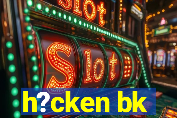 h?cken bk