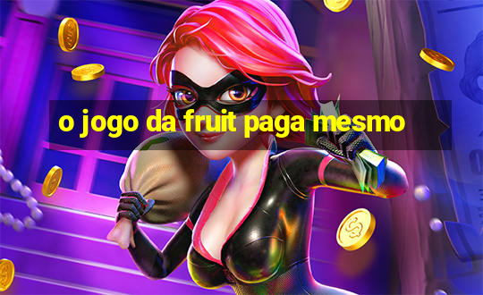 o jogo da fruit paga mesmo