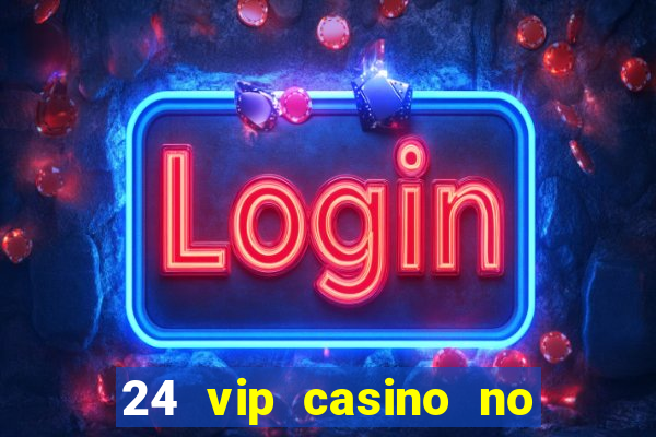 24 vip casino no deposit bonus codes 2019