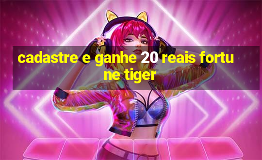 cadastre e ganhe 20 reais fortune tiger