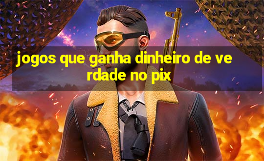 jogos que ganha dinheiro de verdade no pix