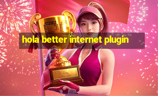 hola better internet plugin