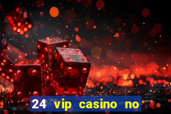 24 vip casino no deposit bonus codes