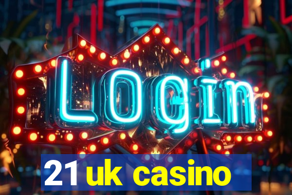 21 uk casino