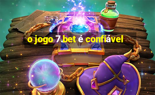 o jogo 7.bet é confiável