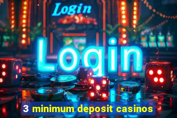 3 minimum deposit casinos