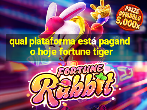 qual plataforma está pagando hoje fortune tiger