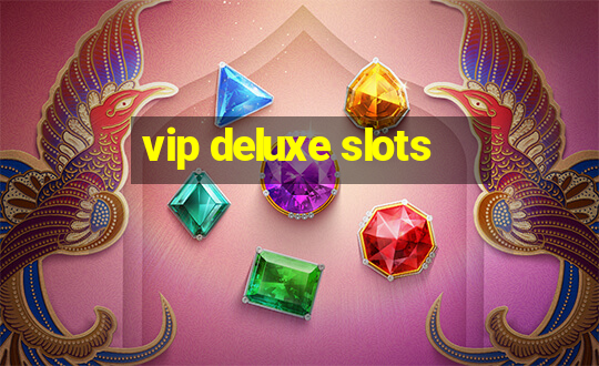 vip deluxe slots