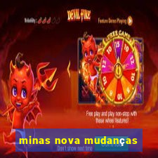 minas nova mudanças