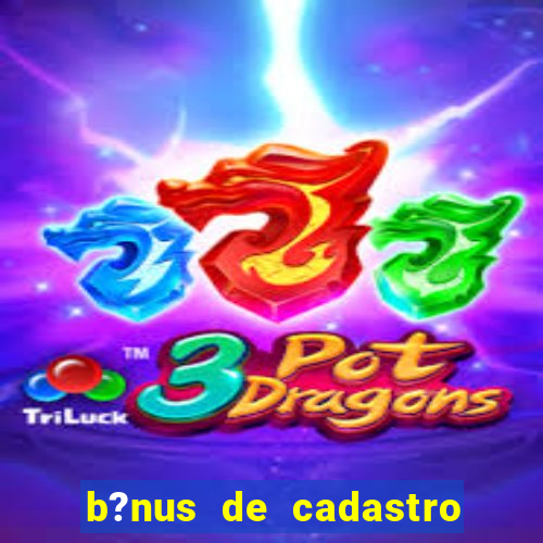 b?nus de cadastro grátis sem depósito