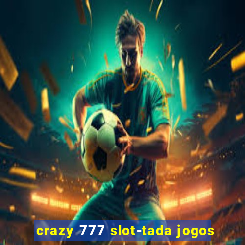 crazy 777 slot-tada jogos