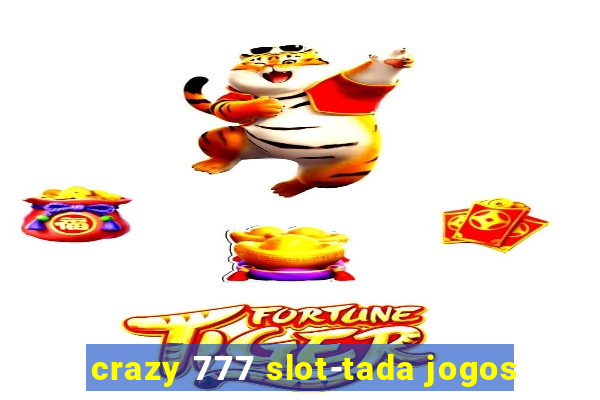 crazy 777 slot-tada jogos