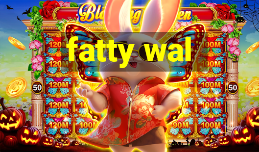 fatty wal