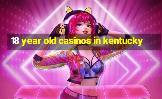 18 year old casinos in kentucky