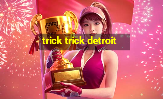 trick trick detroit