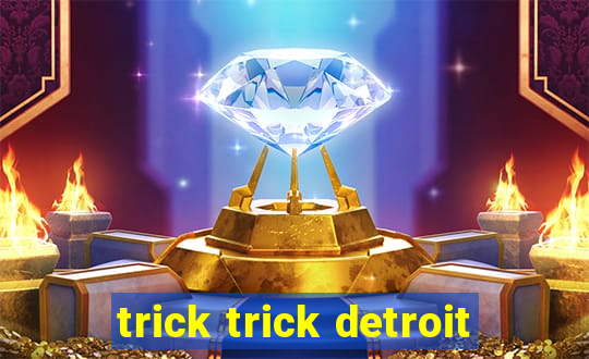 trick trick detroit