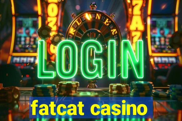 fatcat casino