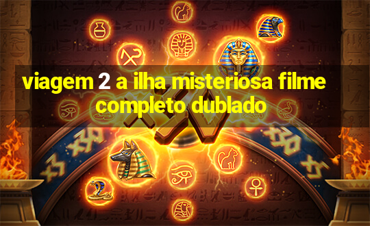 viagem 2 a ilha misteriosa filme completo dublado