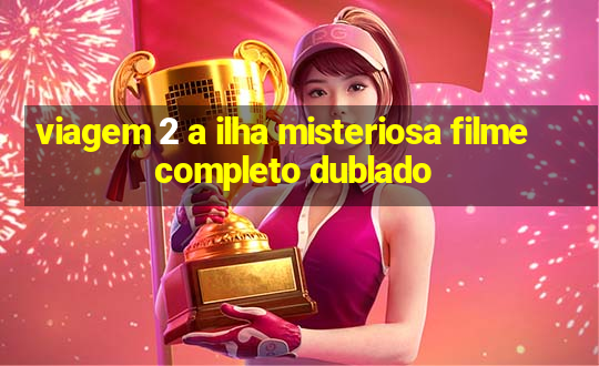 viagem 2 a ilha misteriosa filme completo dublado