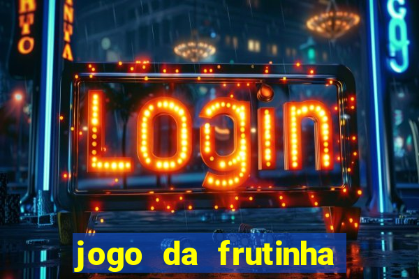 jogo da frutinha de ganhar dinheiro