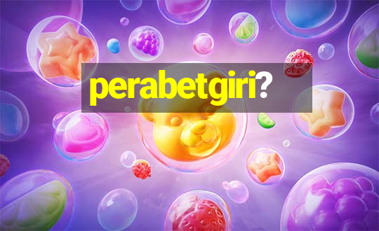 perabetgiri?