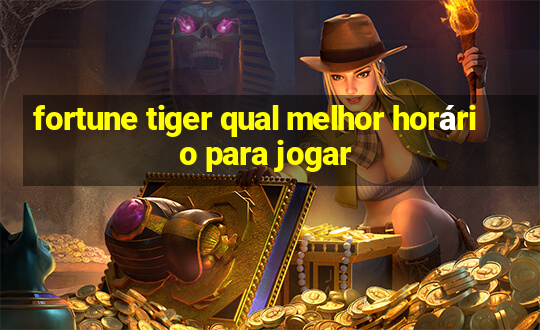 fortune tiger qual melhor horário para jogar