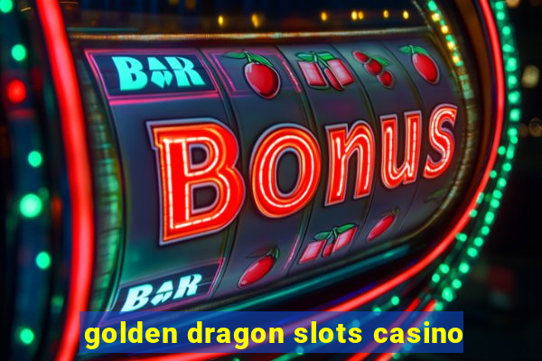 golden dragon slots casino