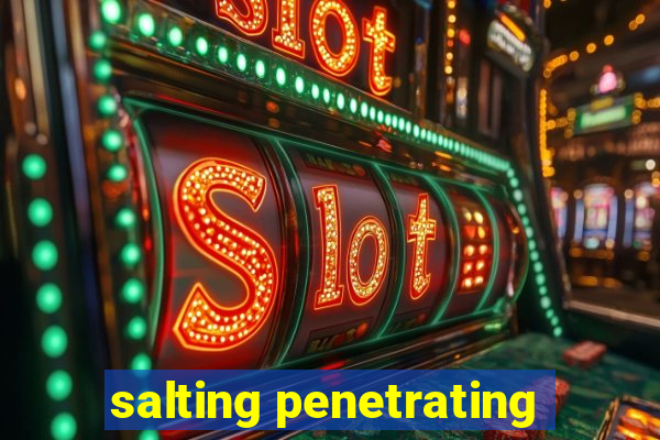 salting penetrating