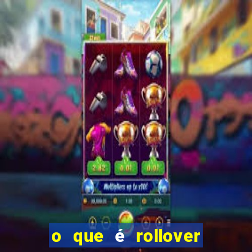 o que é rollover nas apostas