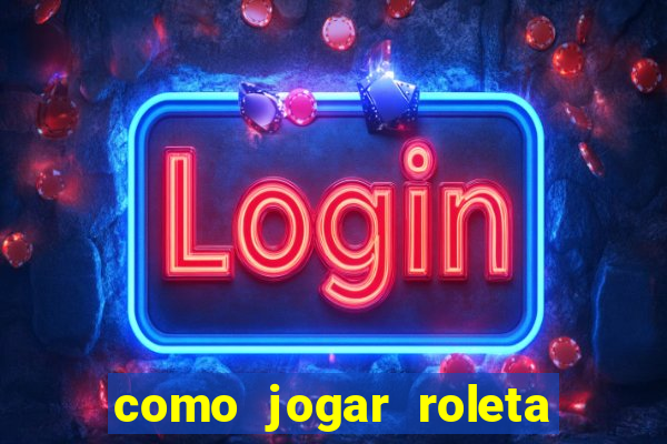 como jogar roleta cassino bet365