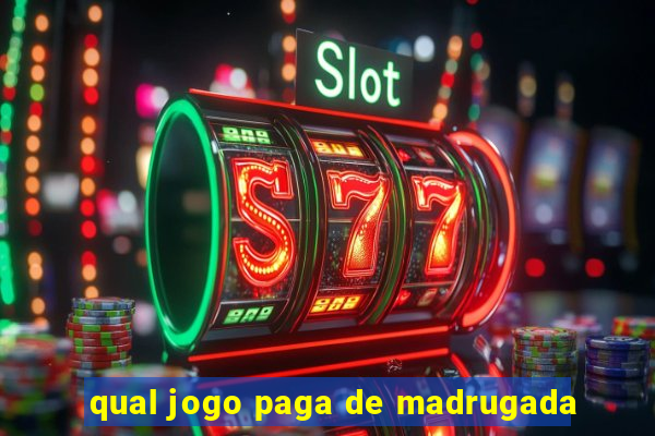 qual jogo paga de madrugada